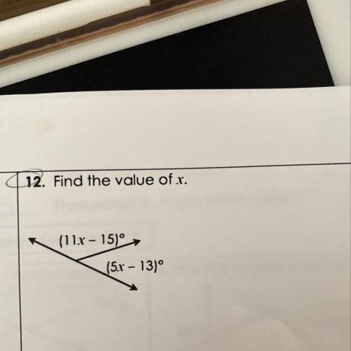 12. Find the value of .x.
(11.x - 15)
(5.8 – 13°
Show steps please