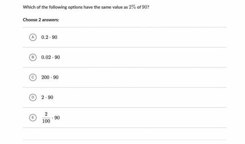 PLZ HELP Which of the following options have the same value as 2% of 90