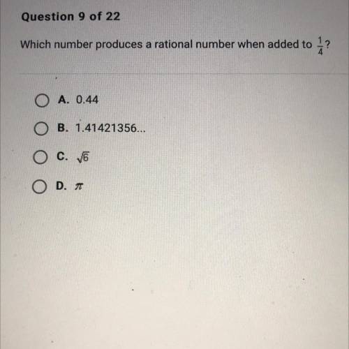Which number produces a rational number when added to 1/4 ?

A. 0.44
B. 1.41421356...
C. Square ro