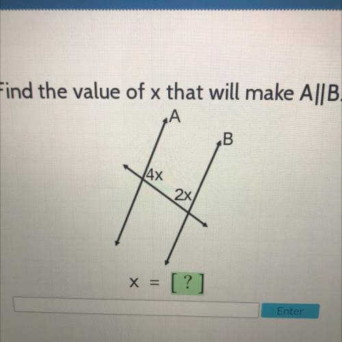 Find the value of x that will make A||B.
A
B
4x
2x
X =
?