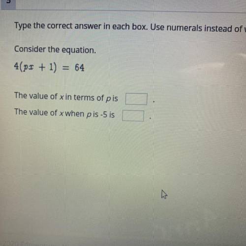 PLEASE HELP

Consider the equation
4(px+1)=64
The value of x in terms of p is____
The value of