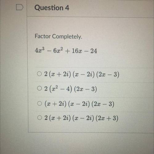 Factor Completely.
4x^3 - 6x^2 + 16x -24