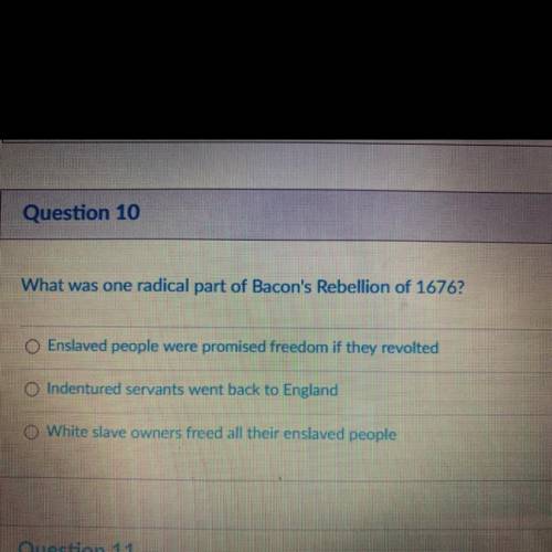 Question 10

What was one radical part of Bacon's Rebellion of 1676?
O Enslaved people were promis