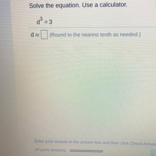Solve the equation. Use a calculator.
d^3 =3