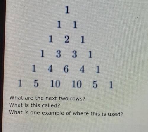 1 1 1 1 2 1 1 3 3 1 1 4 4 6 4 4 1 1 5 10 10 5 1 What are the next two rows? What is this called? Wh