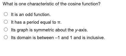 What is one characteristic of the cosine function?

It is an odd function.
It has a period equal t