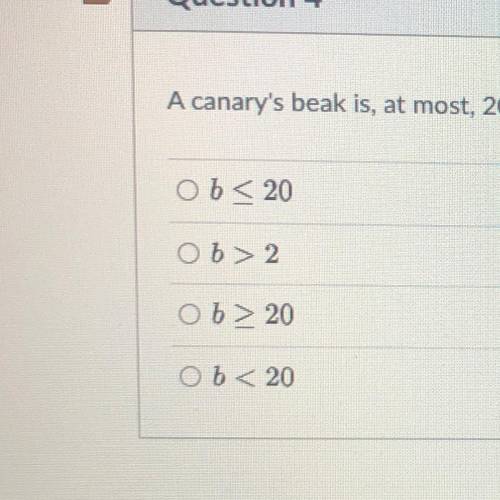 Question: A canary's beak is, at most, 20mm long. Which algebraic inequality represents this situat