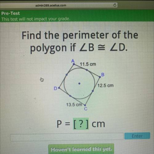 Exam

8
Find the perimeter of the
polygon if ZB = ZD.
11.5 cm
B
12.5 cm
13.5 cm
С
P = [?] cm
Enter
