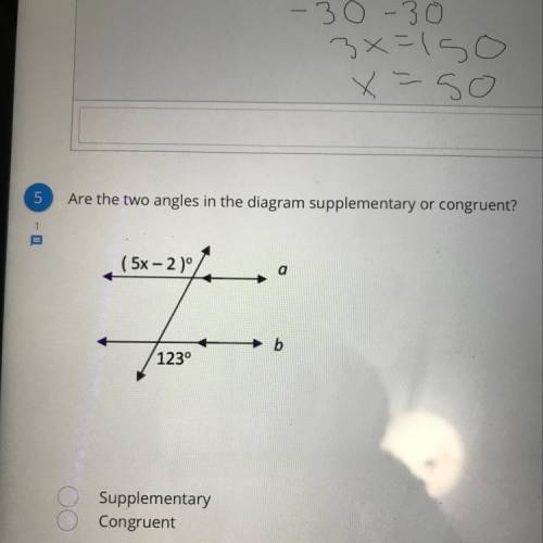Are the two angles in the diagram supplementary or congruent?

( 5x -21°
1230
Supplementary
Congru