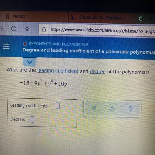 What are the leading coefficient and degree of the polynomial?

-15-9y2+y4+10y
2 and 4 are exponen