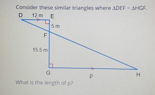 PLZ ANSWER QUICK

Consider these similar triangles where ADEF – AHGF.What is the length of p?