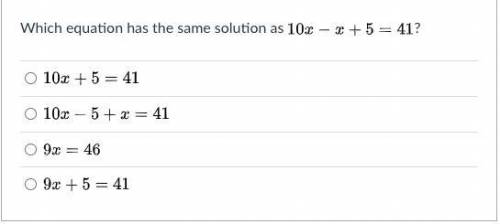 Which equation has the same solution as 10x-x+5=4110 x − x + 5 = 41?