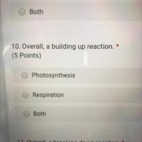 10. Overall, a building up reaction.
(5 Points)
Photosynthesis
Respiration
Both