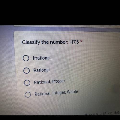 Classify the number: -17.5 *

Irrational
Rational
Rational, Integer
Rational, Integer, Whole