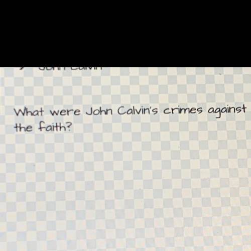 What were John Calvin's crimes against
the faith?