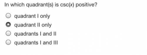I NEED HELP ASAP. WILL GIVE BRAINLIEST

In which quadrant(s) is csc(x) positive?
quadrant I only
q