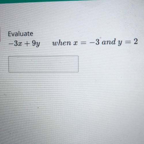 1
Evaluate
- 3x + 9y
when x
ARE
-3 and y = 2