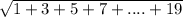 \sqrt{1 + 3 + 5 + 7 + .... + 19}