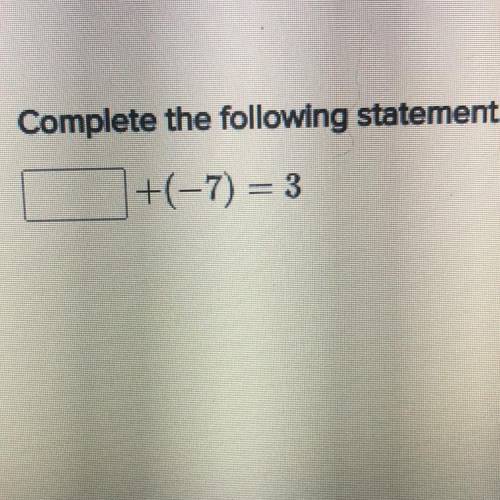 Complete the following statement.
+(-7) = 3
I need help
