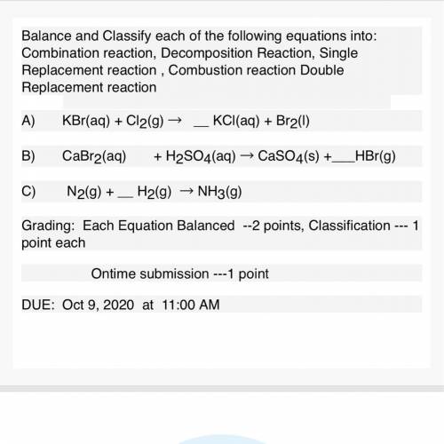 0

Chem
Equations
Balance and Classify each of the following equations into:
Combination reaction,