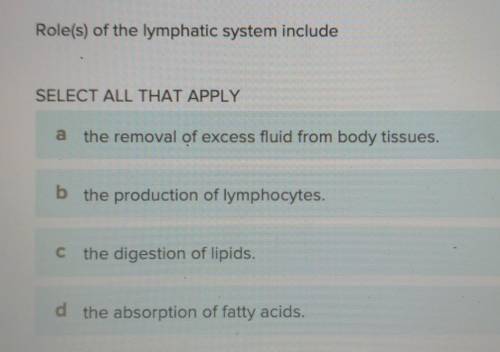 Role(s) of the lymphatic system include SELECT ALL THAT APPLY a the removal of excess fluid from bo