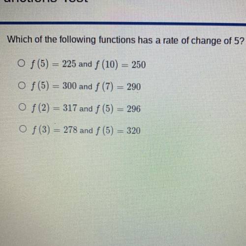 PLEASE HELP ASAP
Which of the following functions has a rate of change of 5?