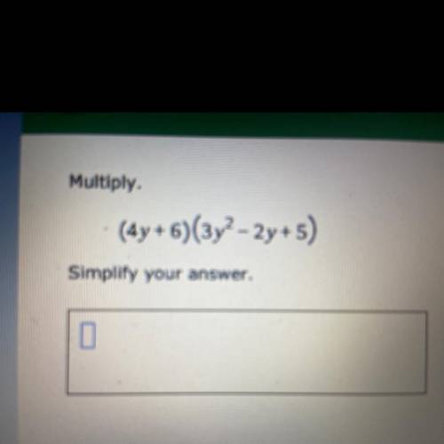 Multiply.
(4y+6)(3y2 - 2y+5)
Simplify your answer.