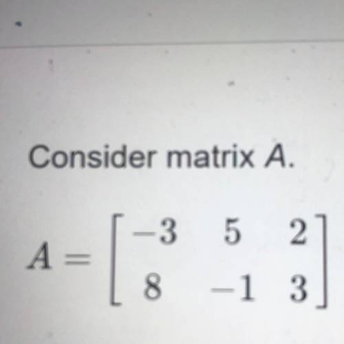 Consider matrix A.

What matrix results from the elementary row operations represented by -2R2 + 3