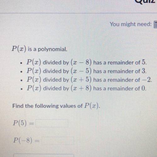 P(x) is a polynomial.

P(x) divided by (x – 8) has a remainder of 5.
P(x) divided by (x – 5) has a