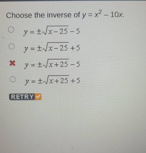 Choose the inverse of y = x2 – 10x.

O y = f(x- 25 – 5 O y = /x-25+5 * y = + (x+25 - 5 y = + x + 2
