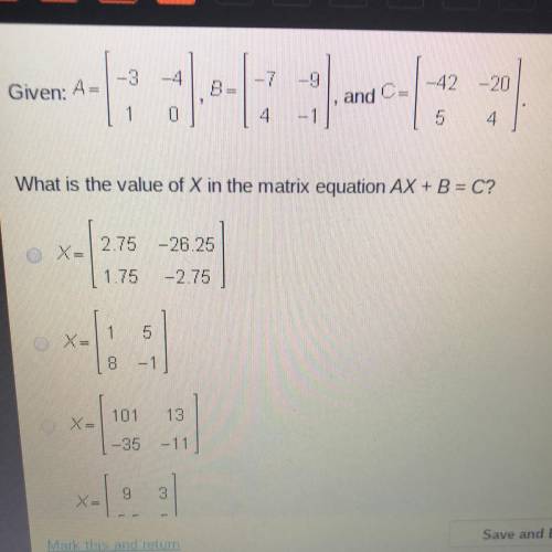 -3 4

-7 -9
B
-42 -20
Given: A
and C-
1
0
4
-1
4
What is the value of X in the matrix equation AX