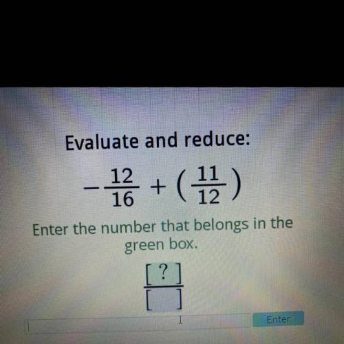 Evaluate and reduce:

-
- 1+ ( 12 )
Enter the number that belongs in the
green box.
? ]