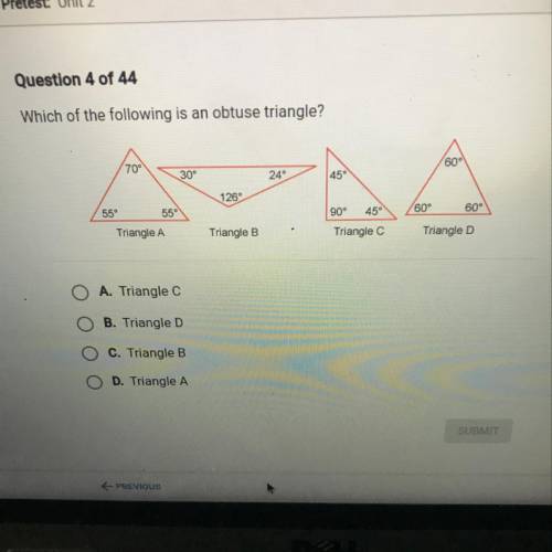 Which of the following is an obtuse triangle?

Triangle A
Triangle B
Triangle C
Triangle D