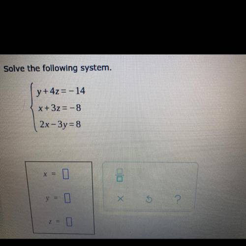 Solve the following system.

y + 4z = -14
x + 3z = -8
2x-3y=8
Please actually help and don’t just