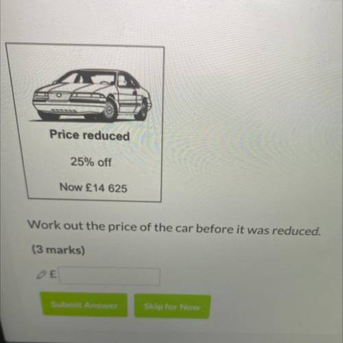 Price reduced
25% off
Now £14 625
Work out the price of the car before it was reduced.