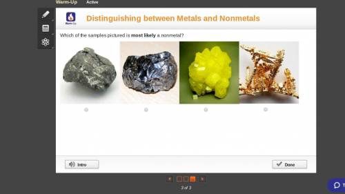 Which of the samples pictured is most likely a nonmetal?

A moderately shiny grey mineral.
A very