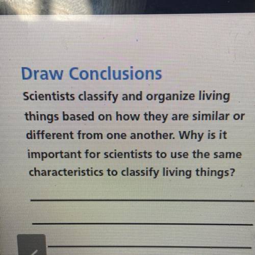 Scientists classify and organize living

things based on how they are similar or
different from on
