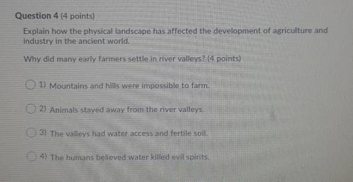 Question 4 (4 points) Explain how the physical landscape has affected the development of agricultur