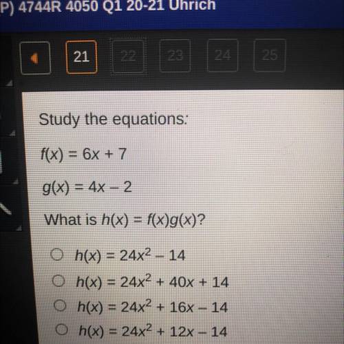 Study the equations:

f(x) = 6x + 7
g(x) = 4x - 2
What is h(x) = f(x)g(x)?
O h(x) = 24x2 - 14
Oh(x