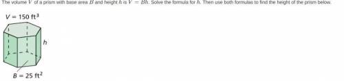 The volume V of a prism with base area B and height h is V=Bh. Solve the formula for h. Then use bo