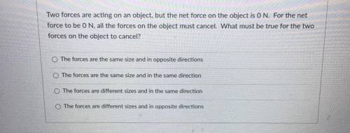 Two forces are acting on an object, but the net force on the object is O N. For the net

force to
