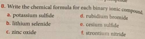 Write the chemical formula for each binary ionic compound

Number 8 please 
A
B
C
D
E
F