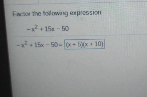 Factor the following expression. -X2 + 15x – 50 -x2 + 15 - 50=0