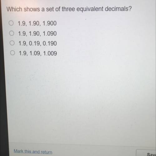 Which shows a set of three equivalent decimals?

1.9, 1.90, 1.900
1.9, 1.90, 1.090
1.9, 0.19 0.190