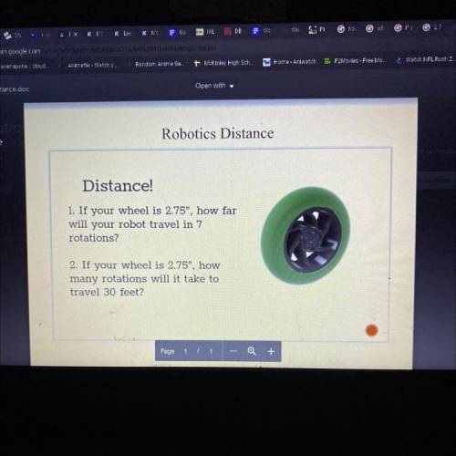 Robotics Distance

Distance!
(as dos
1. If your wheel is 2.75, how far
will your robot travel in