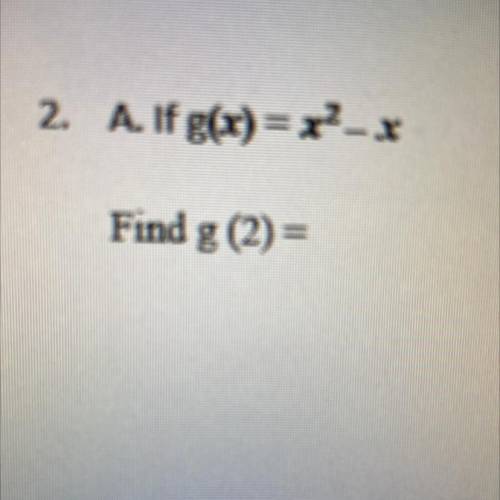 If g(x) = x^2-x
Find g (2) =