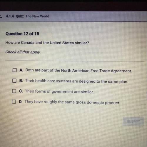 Question 12 of 15

How are Canada and the United States similar?
Check all that apply.
A. Both are