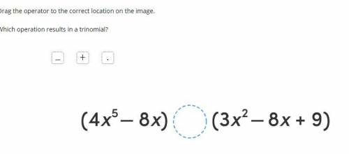 Drag the operator to the correct location on the image. Which operation results in a trinomial?