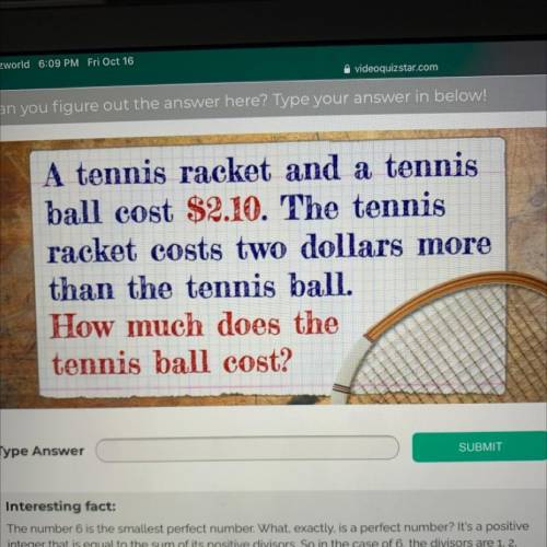 A tennis racket and a tennis

ball cost $2.10. The tennis
racket costs two dollars more
than the t
