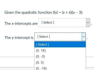 Given the quadratic function f(x) = (x + 6)(x – 3):

The x-intercepts are 
The y-intercept is